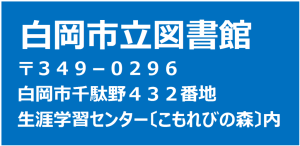 白岡市立図書館 〒349-0296 白岡市千駄野432番地 生涯学習センター(こもれびの森)内